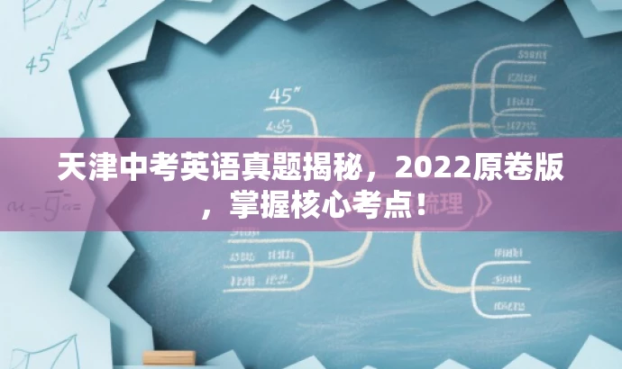 天津中考英语真题揭秘,2022原卷版,掌握核心考点! 天津中考英语真题揭秘,2022原卷版,掌握核心考点!