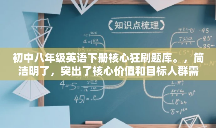 初中八年级英语下册核心狂刷题库。,简洁明了,突出了核心价值和目标人群需求,同时语言简洁、有吸引力。 初中八年级英语下册核心狂刷题库。,简洁明了,突出了核心价值和目标人群需求,同时语言简洁、有吸引力。
