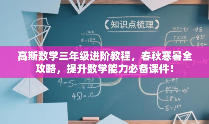 高斯数学三年级进阶教程,春秋寒暑全攻略,提升数学能力必备课件! 高斯数学三年级进阶教程,春秋寒暑全攻略,提升数学能力必备课件!