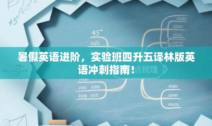 暑假英语进阶,实验班四升五译林版英语冲刺指南! 暑假英语进阶,实验班四升五译林版英语冲刺指南!