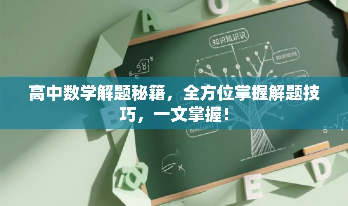 高中数学解题秘籍,全方位掌握解题技巧,一文掌握! 高中数学解题秘籍,全方位掌握解题技巧,一文掌握!