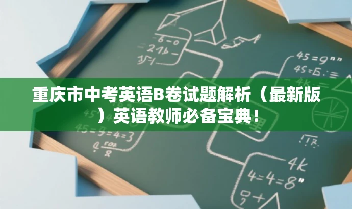 重庆市中考英语B卷试题解析(最新版)英语教师必备宝典! 重庆市中考英语B卷试题解析(最新版)英语教师必备宝典!