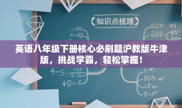英语八年级下册核心必刷题沪教版牛津版,挑战学霸,轻松掌握! 英语八年级下册核心必刷题沪教版牛津版,挑战学霸,轻松掌握!