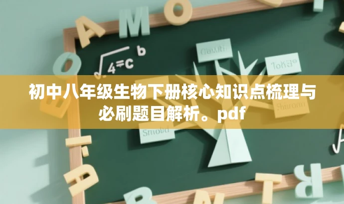 初中八年级生物下册核心知识点梳理与必刷题目解析。pdf 初中八年级生物下册核心知识点梳理与必刷题目解析。pdf