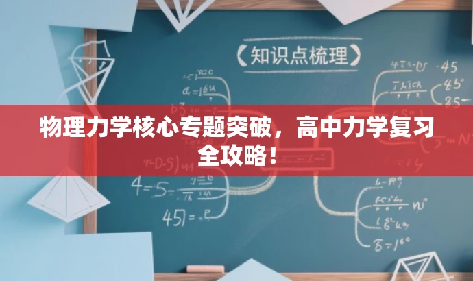 物理力学核心专题突破,高中力学复习全攻略! 物理力学核心专题突破,高中力学复习全攻略!