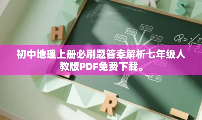 初中地理上册必刷题答案解析七年级人教版PDF免费下载。 初中地理上册必刷题答案解析七年级人教版PDF免费下载。
