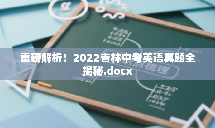 重磅解析!2022吉林中考英语真题全揭秘.docx 重磅解析!2022吉林中考英语真题全揭秘.docx