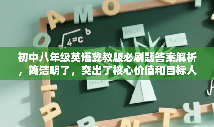 初中八年级英语冀教版必刷题答案解析,简洁明了,突出了核心价值和目标人群需求,同时语言简洁有吸引力,符合营销效果的要求。 初中八年级英语冀教版必刷题答案解析,简洁明了,突出了核心价值和目标人群需求,同时语言简洁有吸引力,符合营销效果的要求。