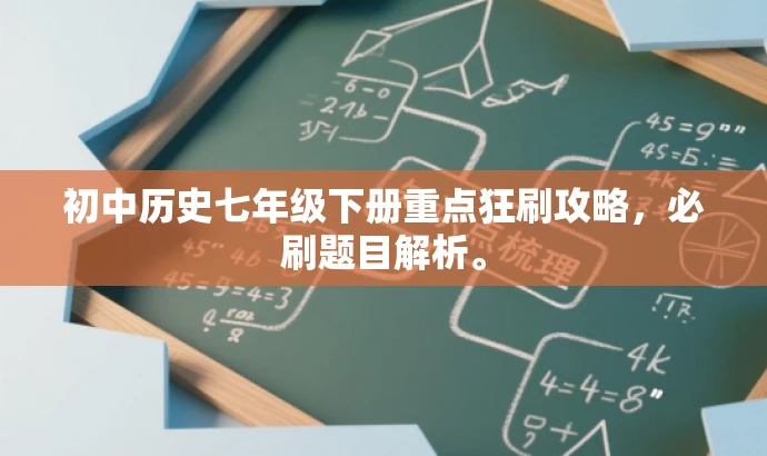 初中历史七年级下册重点狂刷攻略,必刷题目解析。 初中历史七年级下册重点狂刷攻略,必刷题目解析。