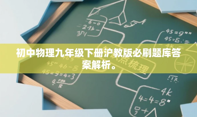 初中物理九年级下册沪教版必刷题库答案解析。 初中物理九年级下册沪教版必刷题库答案解析。