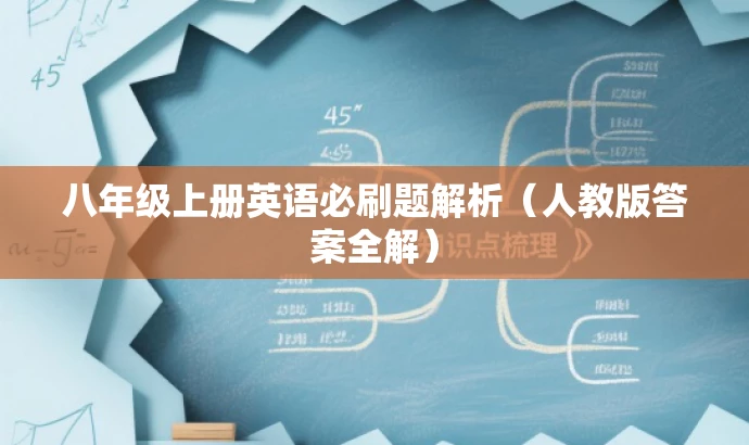 八年级上册英语必刷题解析(人教版答案全解) 八年级上册英语必刷题解析(人教版答案全解)