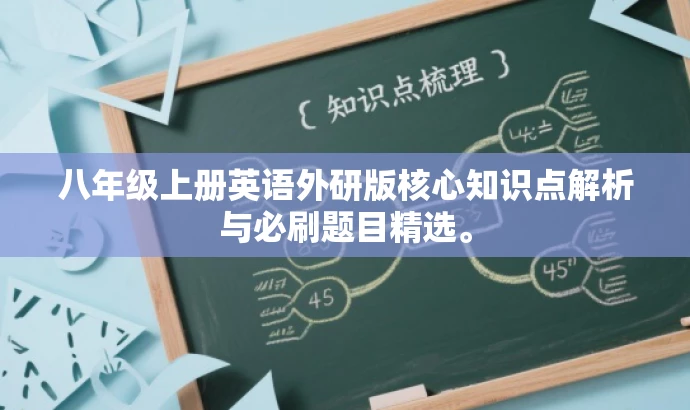 八年级上册英语外研版核心知识点解析与必刷题目精选。 八年级上册英语外研版核心知识点解析与必刷题目精选。