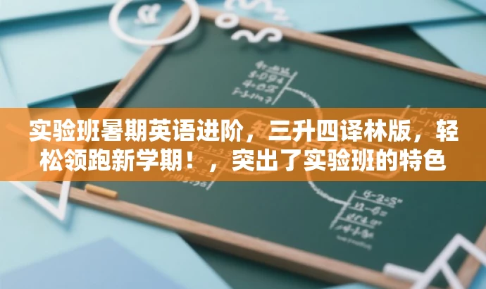 实验班暑期英语进阶,三升四译林版,轻松领跑新学期!,突出了实验班的特色,强调了暑假期间英语进阶的核心价值,同时使用了吸引眼球的语言,以吸引目标人群的注意力。 实验班暑期英语进阶,三升四译林版,轻松领跑新学期!,突出了实验班的特色,强调了暑假期间英语进阶的核心价值,同时使用了吸引眼球的语言,以吸引目标人群的注意力。
