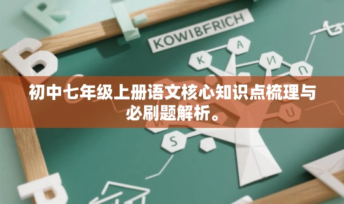 初中七年级上册语文核心知识点梳理与必刷题解析。 初中七年级上册语文核心知识点梳理与必刷题解析。