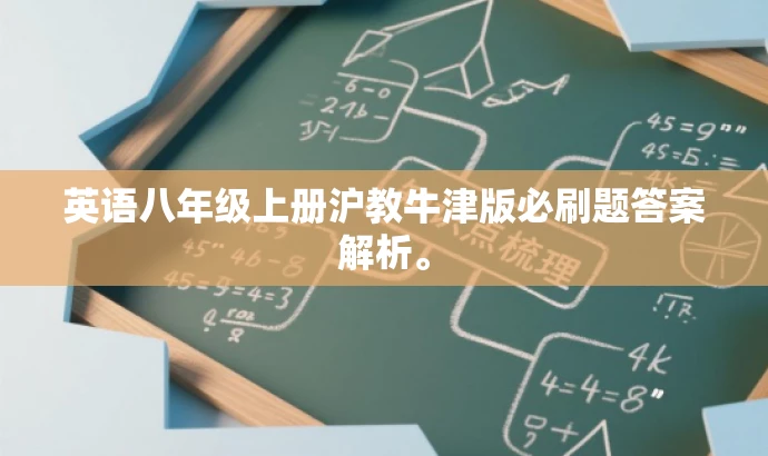 英语八年级上册沪教牛津版必刷题答案解析。 英语八年级上册沪教牛津版必刷题答案解析。