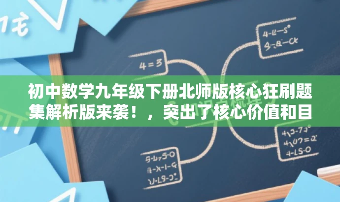 初中数学九年级下册北师版核心狂刷题集解析版来袭!,突出了核心价值和目标人群需求,语言简洁且具有吸引力,符合营销效果的要求。 初中数学九年级下册北师版核心狂刷题集解析版来袭!,突出了核心价值和目标人群需求,语言简洁且具有吸引力,符合营销效果的要求。