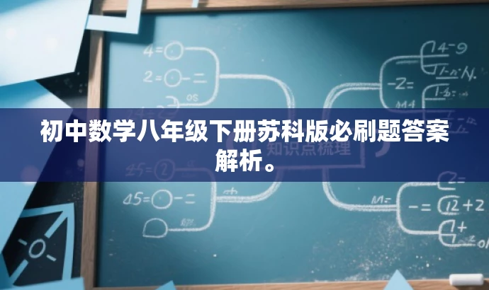 初中数学八年级下册苏科版必刷题答案解析。 初中数学八年级下册苏科版必刷题答案解析。