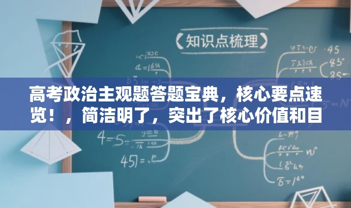 高考政治主观题答题宝典,核心要点速览!,简洁明了,突出了核心价值和目标人群需求,语言有吸引力,符合营销效果的要求。 高考政治主观题答题宝典,核心要点速览!,简洁明了,突出了核心价值和目标人群需求,语言有吸引力,符合营销效果的要求。