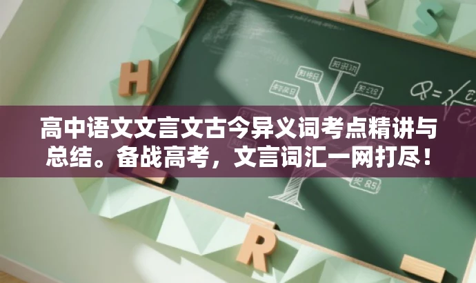 高中语文文言文古今异义词考点精讲与总结。备战高考，文言词汇一网打尽！