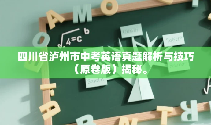 四川省泸州市中考英语真题解析与技巧(原卷版)揭秘。 四川省泸州市中考英语真题解析与技巧(原卷版)揭秘。