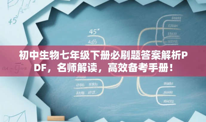 初中生物七年级下册必刷题答案解析PDF,名师解读,高效备考手册! 初中生物七年级下册必刷题答案解析PDF,名师解读,高效备考手册!
