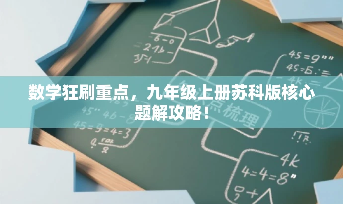 数学狂刷重点,九年级上册苏科版核心题解攻略! 数学狂刷重点,九年级上册苏科版核心题解攻略!