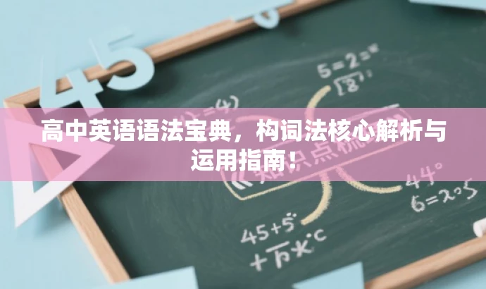 高中英语语法宝典,构词法核心解析与运用指南! 高中英语语法宝典,构词法核心解析与运用指南!