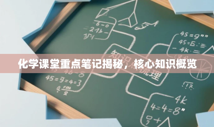 化学课堂重点笔记揭秘,核心知识概览 化学课堂重点笔记揭秘,核心知识概览