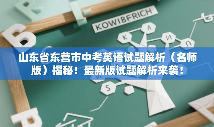 山东省东营市中考英语试题解析(名师版)揭秘!最新版试题解析来袭! 山东省东营市中考英语试题解析(名师版)揭秘!最新版试题解析来袭!