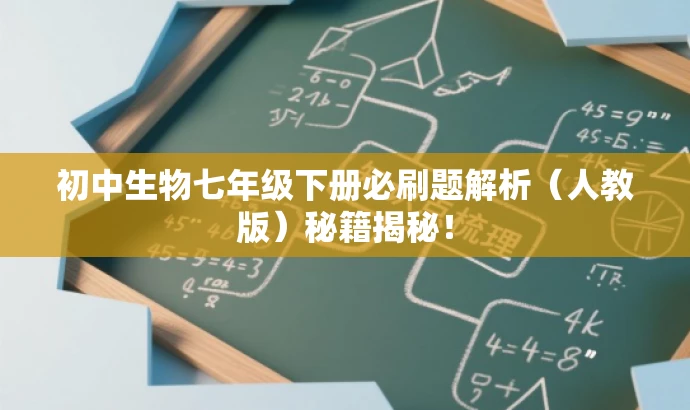 初中生物七年级下册必刷题解析(人教版)秘籍揭秘! 初中生物七年级下册必刷题解析(人教版)秘籍揭秘!