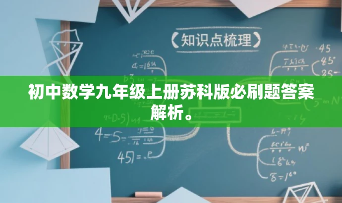 初中数学九年级上册苏科版必刷题答案解析。 初中数学九年级上册苏科版必刷题答案解析。