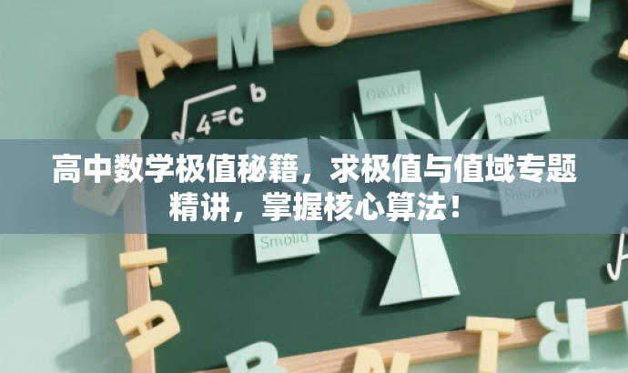 高中数学极值秘籍,求极值与值域专题精讲,掌握核心算法! 高中数学极值秘籍,求极值与值域专题精讲,掌握核心算法!