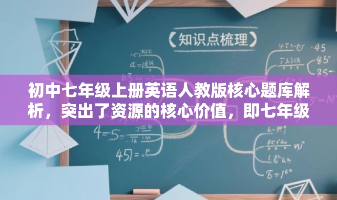 初中七年级上册英语人教版核心题库解析,突出了资源的核心价值,即七年级上册英语的人教版题库解析,能够吸引初中生及其家长或教师的关注,符合营销效果的要求。 初中七年级上册英语人教版核心题库解析,突出了资源的核心价值,即七年级上册英语的人教版题库解析,能够吸引初中生及其家长或教师的关注,符合营销效果的要求。