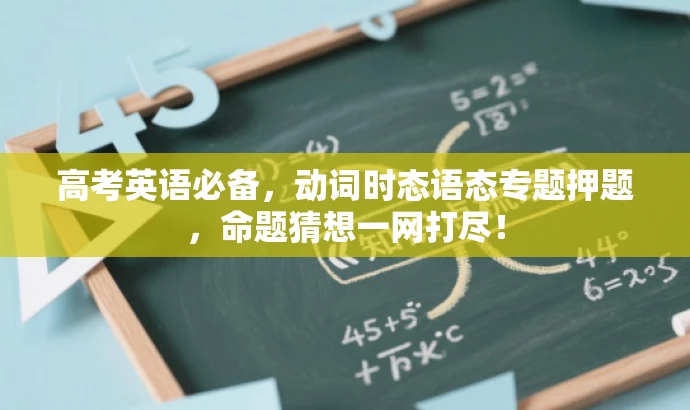 高考英语必备，动词时态语态专题押题，命题猜想一网打尽！