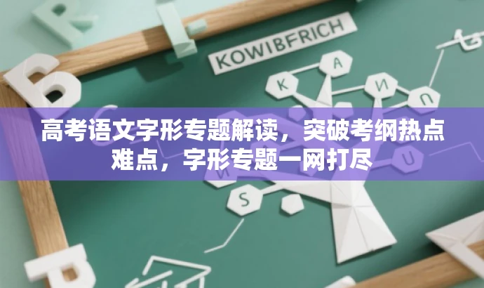 高考语文字形专题解读,突破考纲热点难点,字形专题一网打尽 高考语文字形专题解读,突破考纲热点难点,字形专题一网打尽