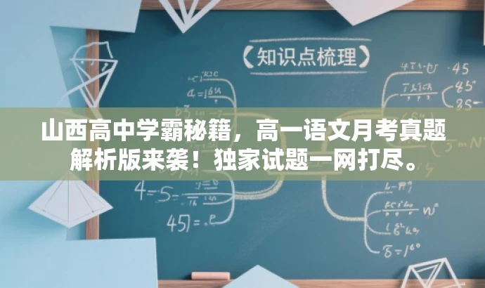 山西高中学霸秘籍,高一语文月考真题解析版来袭!独家试题一网打尽。 山西高中学霸秘籍,高一语文月考真题解析版来袭!独家试题一网打尽。
