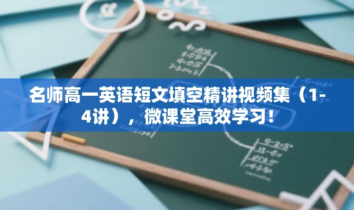 名师高一英语短文填空精讲视频集(1-4讲),微课堂高效学习! 名师高一英语短文填空精讲视频集(1-4讲),微课堂高效学习!