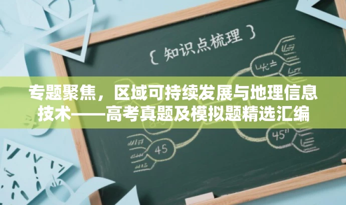 专题聚焦,区域可持续发展与地理信息技术——高考真题及模拟题精选汇编 专题聚焦,区域可持续发展与地理信息技术——高考真题及模拟题精选汇编