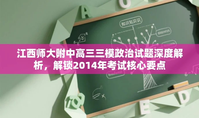 江西师大附中高三三模政治试题深度解析,解锁2014年考试核心要点 江西师大附中高三三模政治试题深度解析,解锁2014年考试核心要点