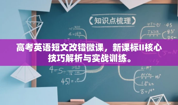 高考英语短文改错微课,新课标II核心技巧解析与实战训练。 高考英语短文改错微课,新课标II核心技巧解析与实战训练。