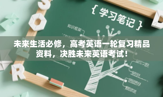 未来生活必修,高考英语一轮复习精品资料,决胜未来英语考试! 未来生活必修,高考英语一轮复习精品资料,决胜未来英语考试!