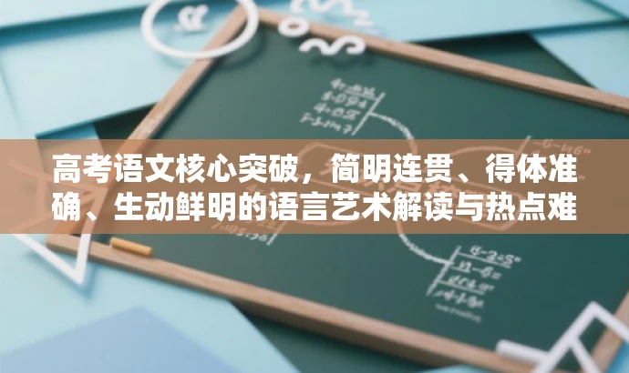高考语文核心突破,简明连贯、得体准确、生动鲜明的语言艺术解读与热点难点攻克。 高考语文核心突破,简明连贯、得体准确、生动鲜明的语言艺术解读与热点难点攻克。