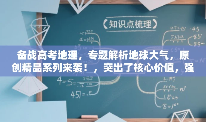 备战高考地理,专题解析地球大气,原创精品系列来袭!,突出了核心价值,强调了备战高考地理和专题解析地球大气这两个核心点,同时使用了具有吸引力的语言,如原创精品系列来袭,以吸引目标人群的注意力。 备战高考地理,专题解析地球大气,原创精品系列来袭!,突出了核心价值,强调了备战高考地理和专题解析地球大气这两个核心点,同时使用了具有吸引力的语言,如原创精品系列来袭,以吸引目标人群的注意力。