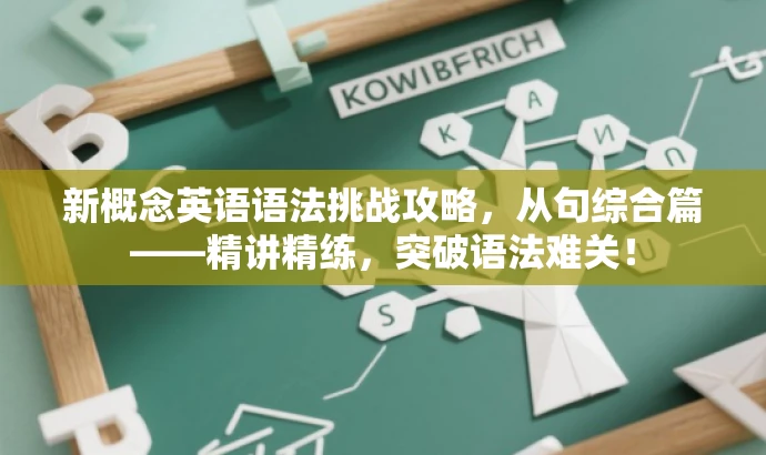 新概念英语语法挑战攻略,从句综合篇——精讲精练,突破语法难关! 新概念英语语法挑战攻略,从句综合篇——精讲精练,突破语法难关!