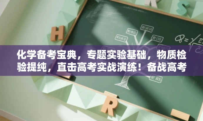 化学备考宝典,专题实验基础,物质检验提纯,直击高考实战演练!备战高考利器。 化学备考宝典,专题实验基础,物质检验提纯,直击高考实战演练!备战高考利器。