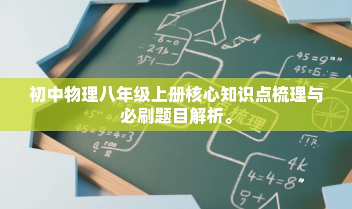 初中物理八年级上册核心知识点梳理与必刷题目解析。 初中物理八年级上册核心知识点梳理与必刷题目解析。