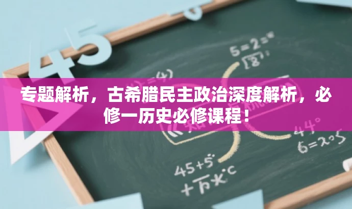 专题解析,古希腊民主政治深度解析,必修一历史必修课程! 专题解析,古希腊民主政治深度解析,必修一历史必修课程!