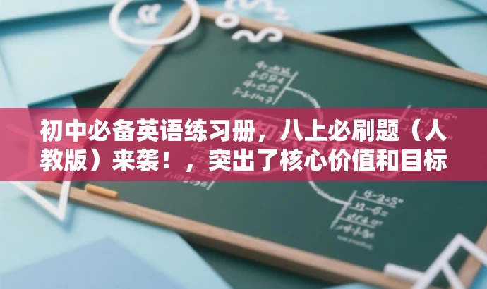 初中必备英语练习册,八上必刷题(人教版)来袭!,突出了核心价值和目标人群需求,语言简洁且具有吸引力,符合营销要求。 初中必备英语练习册,八上必刷题(人教版)来袭!,突出了核心价值和目标人群需求,语言简洁且具有吸引力,符合营销要求。