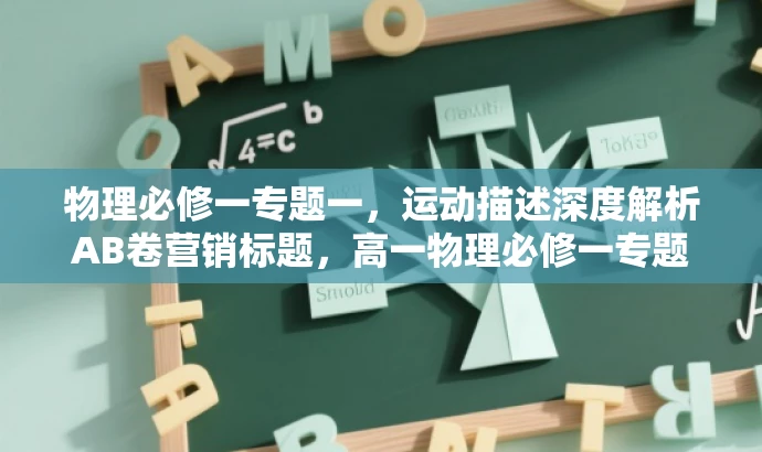 物理必修一专题一,运动描述深度解析AB卷营销标题,高一物理必修一专题一运动描述AB卷全新来袭! 物理必修一专题一,运动描述深度解析AB卷营销标题,高一物理必修一专题一运动描述AB卷全新来袭!