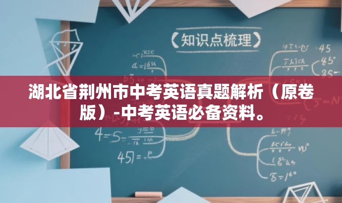湖北省荆州市中考英语真题解析(原卷版)-中考英语必备资料。 湖北省荆州市中考英语真题解析(原卷版)-中考英语必备资料。